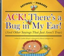 Ack! There's a Bug in My Ear! (And Other Sayings That Just Aren't True) (Sayings and Phrases)