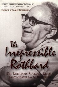 The Irrepressible Rothbard : The Rothbard-Rockwell Report Essays of Murray N. Rothbard