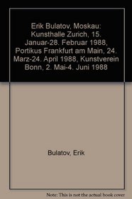 Erik Bulatov, Moskau: Kunsthalle Zurich, 15. Januar-28. Februar 1988, Portikus Frankfurt am Main, 24. Marz-24. April 1988, Kunstverein Bonn, 2. Mai-4. Juni 1988 (German Edition)