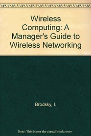 Wireless Computing: A Manager's Guide to Wireless Networking