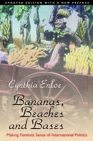 Bananas, Beaches and Bases: Making Feminist Sense of International Politics Updated Edition with a New Preface