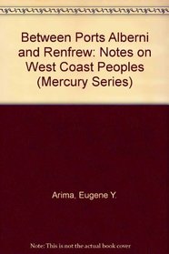 Between Ports Alberni and Renfrew: Notes on West Coast Peoples (Mercury Series Paper, 121)