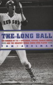 The Long Ball: The Summer of '75 -- Spaceman, Catfish, Charlie Hustle, and the Greatest World Series Ever Played