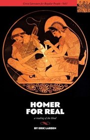 HOMER FOR REAL: A READING OF THE ILIAD