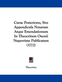 Curae Posteriores, Sive Appendicula Notarum Atque Emendationum In Theocritum Oxonii Nuperrime Publicatum (1772) (Latin Edition)