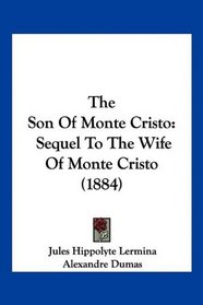 The Son Of Monte Cristo: Sequel To The Wife Of Monte Cristo (1884)