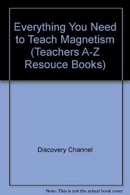 Everything You Need to Teach Magnetism (Teachers A-Z Resouce Books)