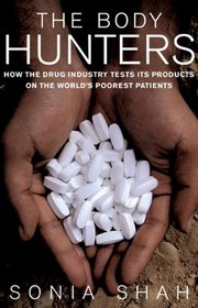 Body Hunters: How the Drug Industry Tests Its Products On the World's Poorest Patients