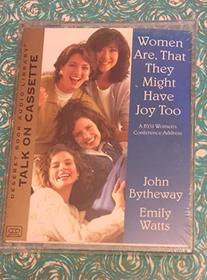 Women Are, That They Might Have Joy Too: A BYU Woemn's Conference Address