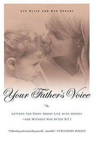 Your Father's Voice : Letters for Emmy About Life with Jeremy---and Without Him After 9/11