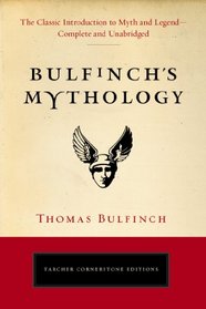 Bulfinch's Mythology: The Classic Introduction to Myth and Legend?Complete and Unabridged (Tarcher Cornerstone Editions)