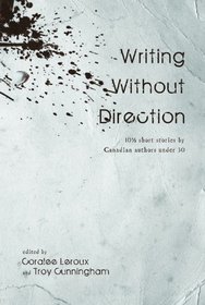 Writing Without Direction: 10 1/2 Short Stories by Canadian Authors Under 30