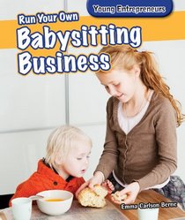 Run Your Own Babysitting Business Run Your Own Babysitting Business (Young Entrepreneurs)
