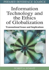 Information Technology and the Ethics of Globalization: Transnational Issues and Implications (Premier Reference Source)