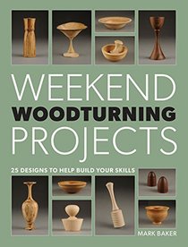 Weekend Woodturning Projects: 25 Designs to Help Build Your Skills