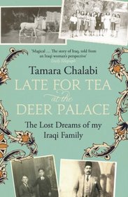 Late for Tea at the Deer Palace: Four Generations of My Family in Iraq