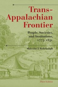 Trans-Appalachian Frontier, Third Edition: People, Societies, and Institutions, 1775-1850 (A History of the Trans-Appalachian Frontier)