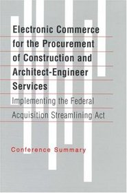 Electronic Commerce for the Procurement of Construction and Architect-Engineer Services: Implementing the Federal Acquisition Streamlining Act (Technical Report (Federal Facilities Council), #134.)