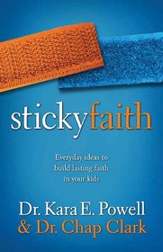 Sticky Faith: Everyday Ideas to Build Lasting Faith in Your Kids