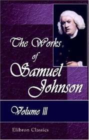 The Works of Samuel Johnson: With an Essay on His Life and Genius, by Arthur Murphy. Volume 3