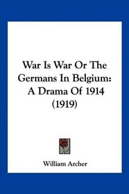 War Is War Or The Germans In Belgium: A Drama Of 1914 (1919)