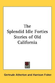 The Splendid Idle Forties Stories of Old California