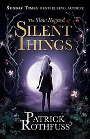 The Slow Regard of Silent Things (Kingkiller Chronicle, Bk 2.5)