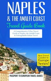 Naples: Naples & the Amalfi Coast, Italy: Travel Guide Book - A Comprehensive 5-Day Travel Guide to Naples, the Amalfi Coast & Unforgettable Italian ... Travel Guides to Europe Series) (Volume 11)
