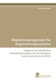 Migrationsprognosen fr Zugsicherungssysteme: Prognose wirtschaftlicher Produktlebenszyklen fr das European Train Control System (ETCS) (German Edition)