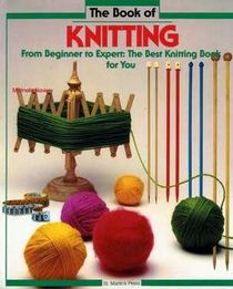 The Book of Knitting: From Beginner to Expert : The Best Knitting Book for You