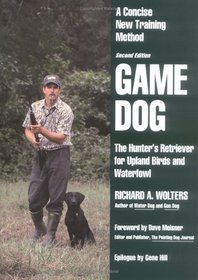 Game Dog: The Hunter's Retriever for Upland Birds and Waterfowl : A Concise New Training Method