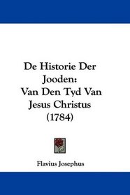 De Historie Der Jooden: Van Den Tyd Van Jesus Christus (1784) (Dutch Edition)