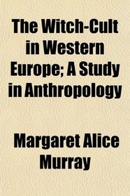 The Witch-Cult in Western Europe; A Study in Anthropology