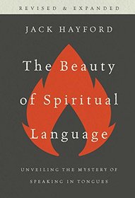 The Beauty of Spiritual Language: Unveiling the Mysteries of Speaking in Tongues, Revised and Expanded Edition