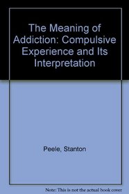 The Meaning of Addiction: Compulsive Experience and Its Interpretation