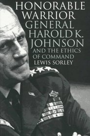 Honorable Warrior: General Harold K. Johnson and the Ethics of Command (Modern War Studies)