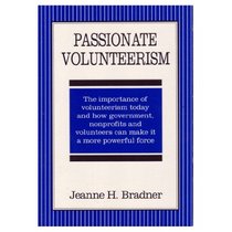 Passionate Volunteerism: The Importance of Volunteerism Today & How Government Nonprofits & Volunteers Can Make It a More Powerful Force