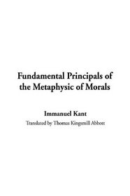Fundamental Principals of the Metaphysic of Morals