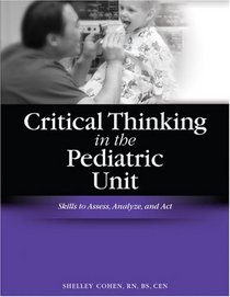 Critical Thinking in the Pediatric Unit: Skills to Assess, Analyze, and Act (Critical Thinking (HcPro)) (Critical Thinking (HcPro))