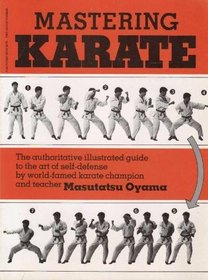 Mastering Karate: The authoritative illustrated guide to the art of self-defense by world - famed karate champion and teacher Masutatsu Oyama