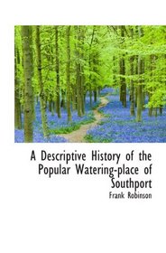 A Descriptive History of the Popular Watering-place of Southport