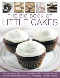 The Big Book of Little Cakes: 240 delectable recipes for bars, cupcakes, muffins, brownies, pastries, tarts, tarts and confectionery, with over 240 photographs