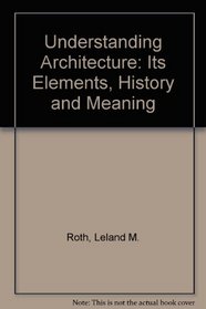 Understanding Architecture: Its Elements, History and Meaning