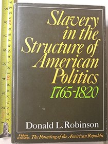 Slavery in the structure of American politics, 1765-1820 (The Founding of the American Republic)