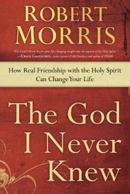 The God I Never Knew: How Real Friendship with the Holy Spirit Can Change Your Life