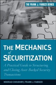 The Mechanics of Securitization: A Practical Guide to Structuring and Closing Asset-Backed Security Transactions (Frank J. Fabozzi Series)