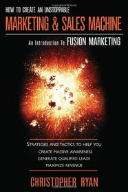 How to Create an Unstoppable Marketing and Sales Machine: An Introduction to Fusion Marketing