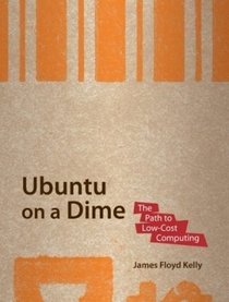 Ubuntu on a Dime: The Path to Low-Cost Computing (Path to Low Cost Computing)