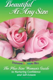 Beautiful At Any Size: The Plus Size Woman's Guide to Nurturing Confidence and Self-Esteem