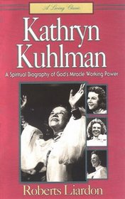 Kathryn Kulman: A Spiritual Biography of God's Miracle Working Power